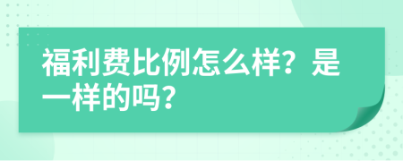 福利费比例怎么样？是一样的吗？