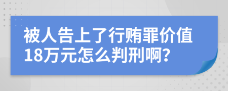 被人告上了行贿罪价值18万元怎么判刑啊？