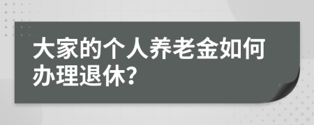 大家的个人养老金如何办理退休？