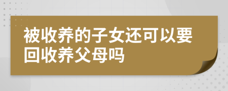 被收养的子女还可以要回收养父母吗