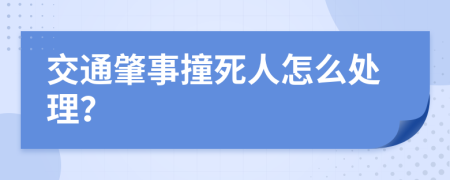 交通肇事撞死人怎么处理？