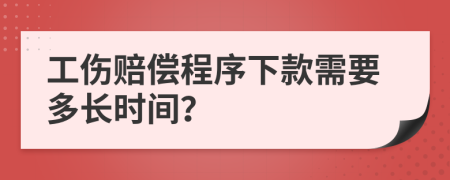 工伤赔偿程序下款需要多长时间？