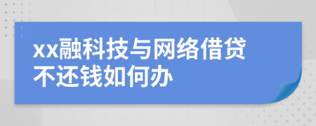 xx融科技与网络借贷不还钱如何办