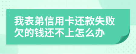 我表弟信用卡还款失败欠的钱还不上怎么办