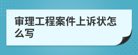 审理工程案件上诉状怎么写