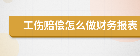 工伤赔偿怎么做财务报表