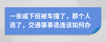 一亲戚下班被车撞了，那个人逃了，交通肇事逃逸该如何办