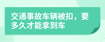 交通事故车辆被扣，要多久才能拿到车