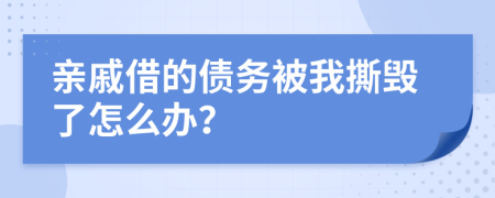 亲戚借的债务被我撕毁了怎么办？