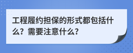 工程履约担保的形式都包括什么？需要注意什么？