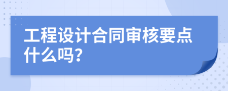 工程设计合同审核要点什么吗？