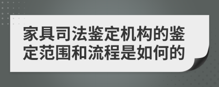 家具司法鉴定机构的鉴定范围和流程是如何的