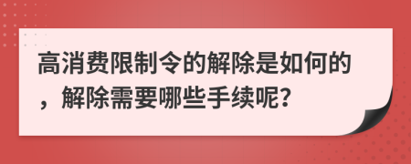 高消费限制令的解除是如何的，解除需要哪些手续呢？