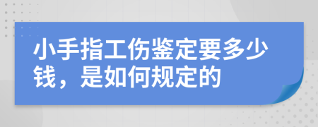 小手指工伤鉴定要多少钱，是如何规定的