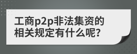 工商p2p非法集资的相关规定有什么呢？