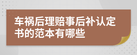 车祸后理赔事后补认定书的范本有哪些