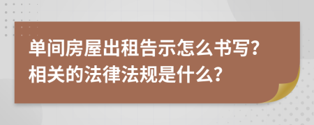 单间房屋出租告示怎么书写？相关的法律法规是什么？