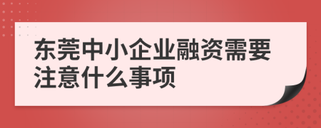 东莞中小企业融资需要注意什么事项
