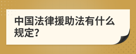 中国法律援助法有什么规定？