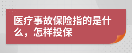 医疗事故保险指的是什么，怎样投保