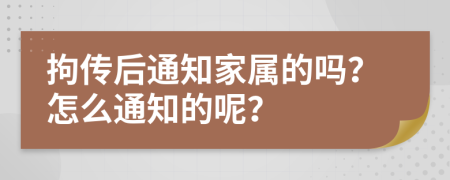 拘传后通知家属的吗？怎么通知的呢？