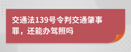 交通法139号令判交通肇事罪，还能办驾照吗