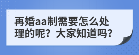 再婚aa制需要怎么处理的呢？大家知道吗？