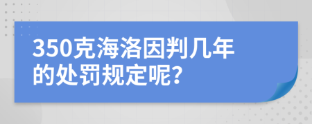 350克海洛因判几年的处罚规定呢？