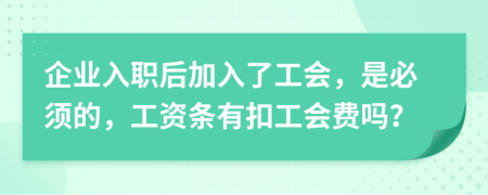 企业入职后加入了工会，是必须的，工资条有扣工会费吗？