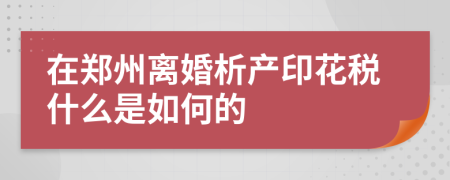 在郑州离婚析产印花税什么是如何的