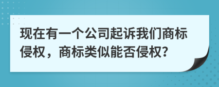 现在有一个公司起诉我们商标侵权，商标类似能否侵权？