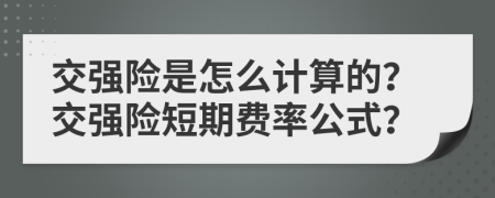 交强险是怎么计算的？交强险短期费率公式？