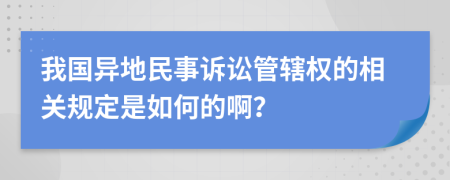 我国异地民事诉讼管辖权的相关规定是如何的啊？