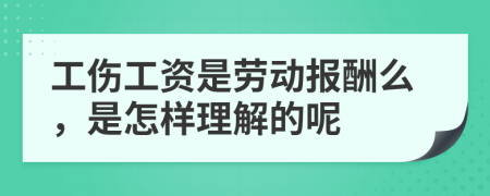 工伤工资是劳动报酬么，是怎样理解的呢