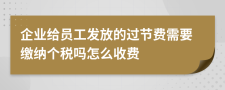 企业给员工发放的过节费需要缴纳个税吗怎么收费