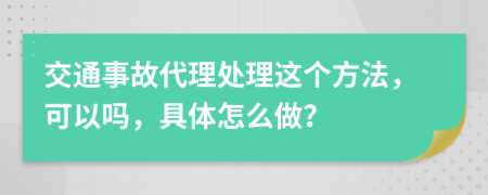 交通事故代理处理这个方法，可以吗，具体怎么做？