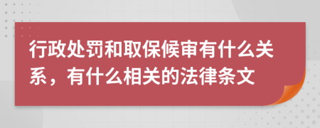行政处罚和取保候审有什么关系，有什么相关的法律条文
