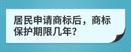 居民申请商标后，商标保护期限几年？