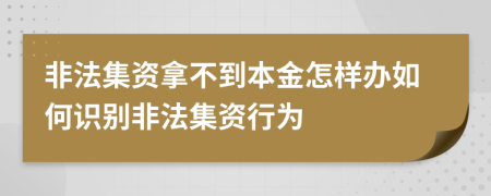 非法集资拿不到本金怎样办如何识别非法集资行为