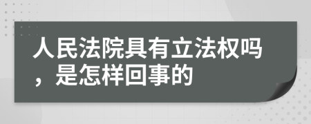 人民法院具有立法权吗，是怎样回事的