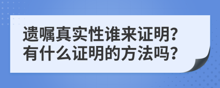 遗嘱真实性谁来证明？有什么证明的方法吗？