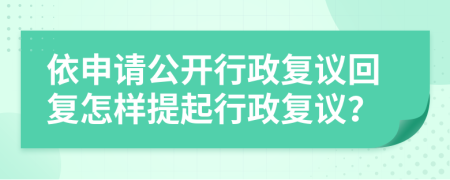 依申请公开行政复议回复怎样提起行政复议？