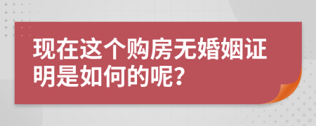 现在这个购房无婚姻证明是如何的呢？