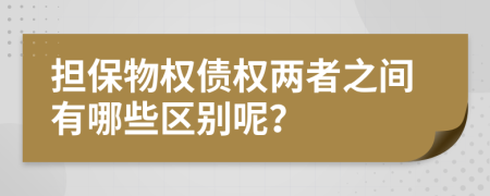 担保物权债权两者之间有哪些区别呢？