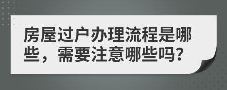 房屋过户办理流程是哪些，需要注意哪些吗？