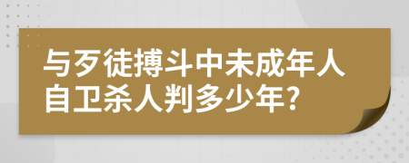 与歹徒搏斗中未成年人自卫杀人判多少年?