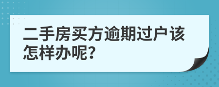 二手房买方逾期过户该怎样办呢？