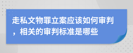 走私文物罪立案应该如何审判，相关的审判标准是哪些