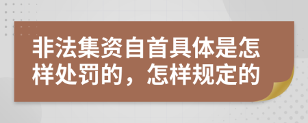 非法集资自首具体是怎样处罚的，怎样规定的