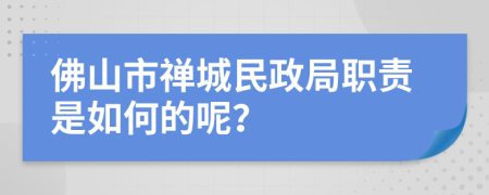 佛山市禅城民政局职责是如何的呢？